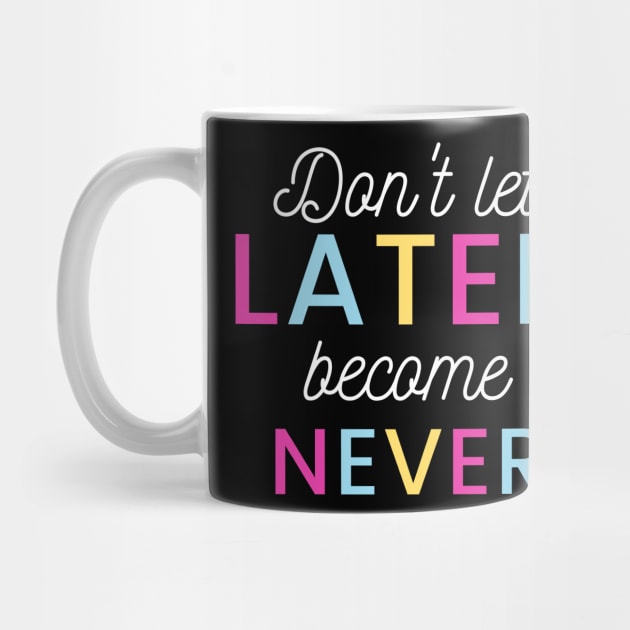 Don't Let Later Become Never by Courtney's Creations